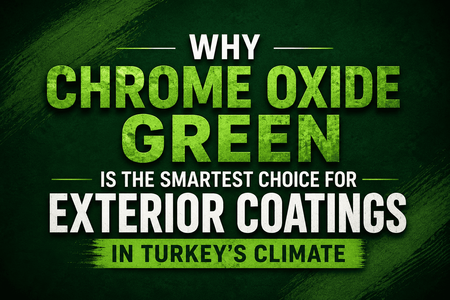 Why Chrome Oxide Green Is the Smartest Choice for Exterior Coatings in Turkey's Climate